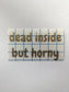 Dead Inside But Horny Decal
