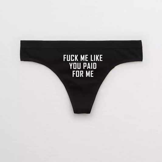 Fuck Me Like You Paid For Me Panties