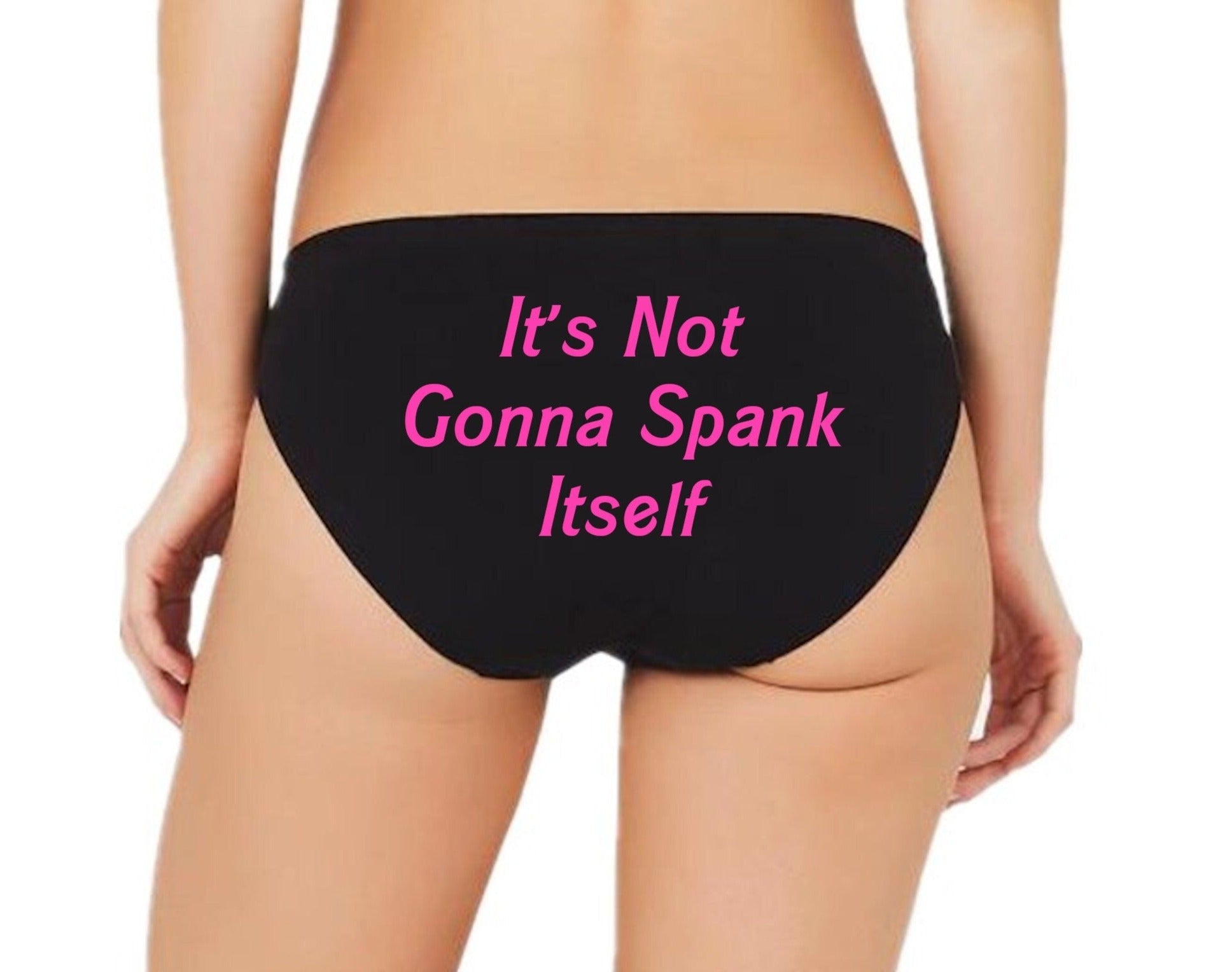 Its Not Gonna Spank Itself Panties